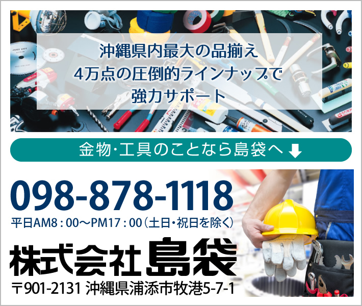 沖縄県内最大の品揃え2万点の圧倒的ラインナップで強力サポート 金物・工具のことなら島袋へ