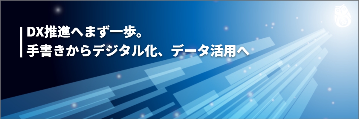 DX推進へまず一歩。手書きからデジタル化、データ活用へ